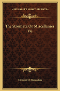 The Stromata or Miscellanies V6