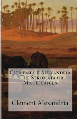 The Stromata or Miscellanies - Alexandria, Clement Of, and Overett, A M (Revised by)