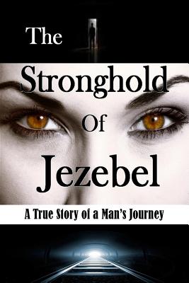 The Stronghold of Jezebel: A True Story of a Man S Journey - Vincent, Bill L