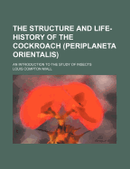 The Structure and Life-History of the Cockroach (Periplaneta Orientalis); An Introduction to the Study of Insects