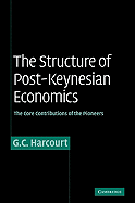 The Structure of Post-Keynesian Economics: The Core Contributions of the Pioneers - Harcourt, G C