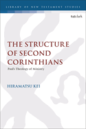 The Structure of Second Corinthians: Paul's Theology of Ministry