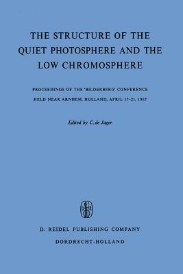 The Structure of the Quiet Photosphere and the Low Chromosphere: Proceedings of the 'Bilderberg' Conference Held Near Arnhem, Holland, April 17-21, 1967 - De Jager, C (Editor)