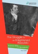 The Struggle for an Enlightened Republic: Buenos Aires and Rivadavia