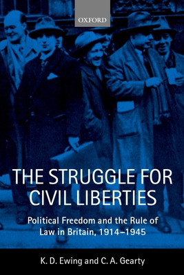 The Struggle for Civil Liberties: Political Freedom and the Rule of Law in Britain, 1914-1945 - Ewing, K D, and Gearty, C A