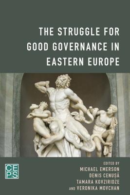 The Struggle for Good Governance in Eastern Europe - Emerson, Michael (Editor), and Cenusa, Denis (Editor), and Kovziridze, Tamara (Editor)