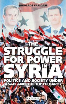 The Struggle for Power in Syria: Politics and Society Under Asad and the Ba'th Party - Dam, Nikolaos Van