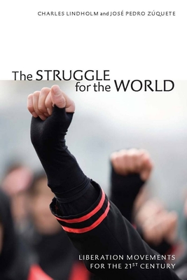 The Struggle for the World: Liberation Movements for the 21st Century - Lindholm, Charles, and Zquete, Jos Pedro