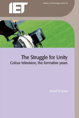 The Struggle for Unity: Colour television, the formative years - Burns, Russell W.