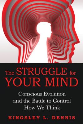 The Struggle for Your Mind: Conscious Evolution and the Battle to Control How We Think - Dennis, Kingsley L