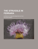 The Struggle in Ferrara; A Story of the Reformation in Italy