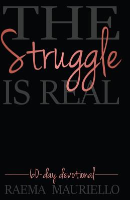 The Struggle Is Real: 60-Day Devotional - Mauriello, Raema