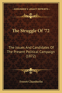 The Struggle of '72: The Issues and Candidates of the Present Political Campaign (1872)