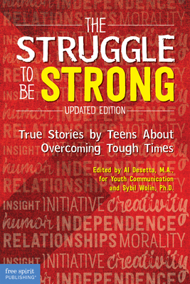 The Struggle to Be Strong: True Stories by Teens about Overcoming Tough Times (Updated Edition) - Desetta, Al (Editor), and Wolin, Sybil (Editor)