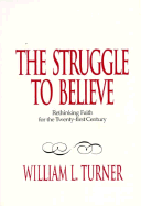 The Struggle to Believe: Rethinking Faith for the Twenty-First Century