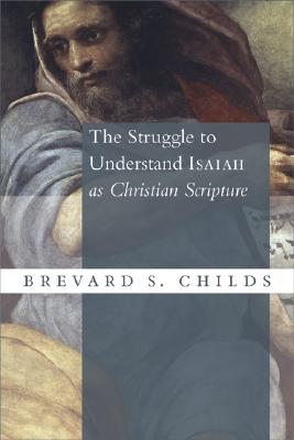 The Struggle to Understand Isaiah as Christian Scripture - Childs, Brevard S