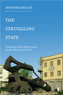 The Struggling State: Nationalism, Mass Militarization, and the Education of Eritrea