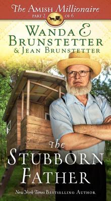 The Stubborn Father: The Amish Millionaire Part 2 Volume 2 - Brunstetter, Wanda E, and Brunstetter, Jean