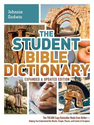 The Student Bible Dictionary: The 750,000 Copy Bestseller Made Even Better : Helping You Understand the Words, People, Places, and Events of Scripture - Godwin, Johnnie, and Godwin, Phyllis, and Dockrey, Karen