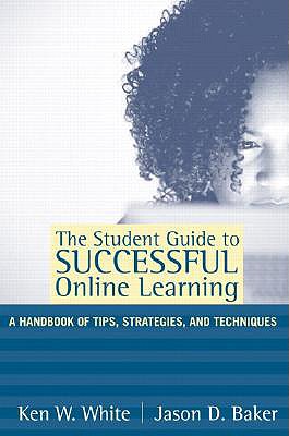 The Student Guide to Successful Online Learning: A Handbook of Tips, Strategies, and Techniques - Baker, Patricia, and White