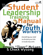 The Student Leadership Training Manual for Youth Workers: Everything You Need to Disciple Your Kids in Leadership Skills