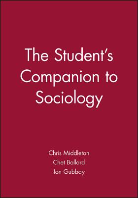 The Student's Companion to Sociology - Middleton, Chris (Editor), and Ballard, Chet (Editor), and Gubbay, Jon (Editor)