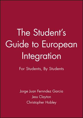 The Student's Guide to European Integration: For Students, By Students - Garcia, Jorge Juan Fernndez (Editor), and Clayton, Jess (Editor), and Hobley, Christopher (Editor)