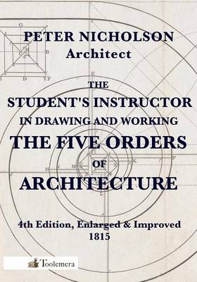 The Student's Instructor in Drawing and Working the Five Orders of Architecture - Nicholson, Peter, Dr., and Roberts, Gary (Introduction by)