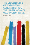 The Student's Life of Washington: Condensed from the Larger Work of Washington Irving