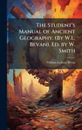 The Student's Manual of Ancient Geography. (By W.L. Bevan). Ed. by W. Smith