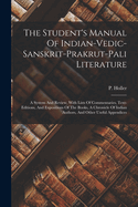 The Student's Manual Of Indian-vedic-sanskrit-prakrut-pali Literature: A System And Review, With Lists Of Commentaries, Text-editions, And Expositions Of The Books, A Chronicle Of Indian Authors, And Other Useful Appendices