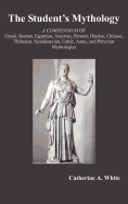 The Student's Mythology: An A Compendium of Greek, Roman, Egyptian, Assyrian, Persian, Hindoo, Chinese, Thibetian, Scandinavian, Celtic, Aztec