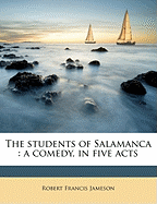 The Students of Salamanca: A Comedy, in Five Acts