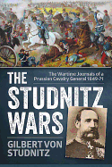 The Studnitz Wars: The Wartime Journals of a Prussian Cavalry General 1849-71