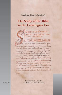 The Study of the Bible in the Carolingian Era - Chazelle, Celia (Editor), and Edwards, Burton Van Name (Editor)