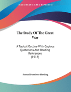 The Study of the Great War: A Topical Outline with Copious Quotations and Reading References (Classic Reprint)