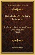 The Study of the New Testament: Its Present Position, and Some of Its Problems (1883)