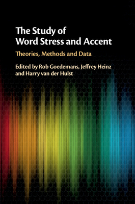 The Study of Word Stress and Accent: Theories, Methods and Data - Goedemans, Rob (Editor), and Heinz, Jeffrey (Editor), and Van Der Hulst, Harry (Editor)