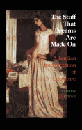The Stuff That Dreams Are Made on: A Jungian Interpretation of Literature (Chiron Monograph Series: Volume 5)