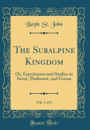 The Subalpine Kingdom, Vol. 1 of 2: Or, Experiences and Studies in Savoy, Piedmont, and Genoa (Classic Reprint)