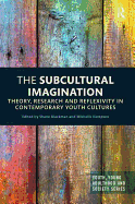 The Subcultural Imagination: Theory, Research and Reflexivity in Contemporary Youth Cultures