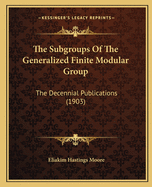 The Subgroups Of The Generalized Finite Modular Group: The Decennial Publications (1903)
