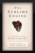 The Sublime Engine: A Biography of the Human Heart