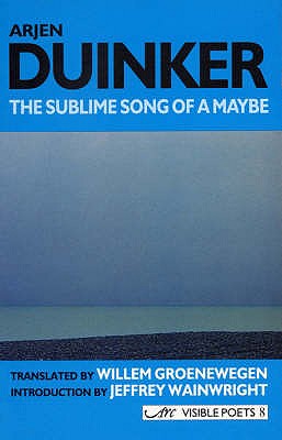 The Sublime Song of a Maybe - Duinker, Arjen, and Wainwright, Jeffrey (Introduction by), and Groenewegen, Willem (Translated by)