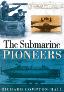 The Submarine Pioneers - Compton-Hall, Richard, MBE, RN