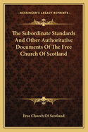 The Subordinate Standards and Other Authoritative Documents of the Free Church of Scotland