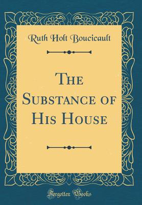 The Substance of His House (Classic Reprint) - Boucicault, Ruth Holt