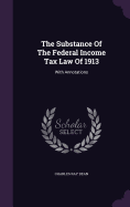 The Substance Of The Federal Income Tax Law Of 1913: With Annotations