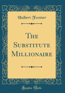 The Substitute Millionaire (Classic Reprint)