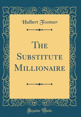 The Substitute Millionaire (Classic Reprint) - Footner, Hulbert